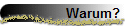 Warum?